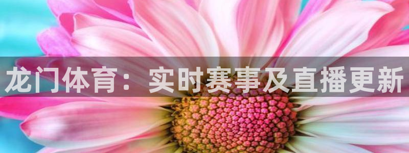 龙门体育：实时赛事及直播更新